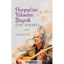 Harput'tan Yükselen Bayrak Esat Kabaklı - Fatma Gülşen Koçak - Türk Edebiyatı Vakfı Yayınları