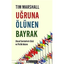 Uğruna Ölünen Bayrak - Ulusal Sembollerin Gücü ve Politik Anlamı - Tim Marshall - Epsilon Yayınevi