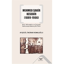 Mehmed Şakir Kesebir 1889 - 1966 Milli Mücadele ve İktisadi Kalkınmaya Adanmış Bir Ömür - Ayşegül İnginar Kemaloğlu - Altınordu