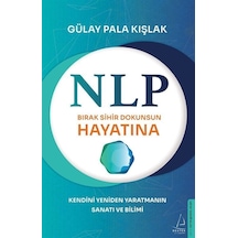 NLP - Bırak Sihir Dokunsun Hayatına - Kendini Yeniden Yaratmanın Sanatı ve Bilimi - Gülay Pala Kışlak - Destek Yayınları
