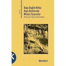 Doğu Dağlık Kilikia Kaya Anıtlarında Mimari Tasarımlar - Deniz Kaplan - Kabalcı Yayınevi