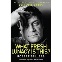What Fresh Lunacy İs This : The Authorized Biography Of Oliver Reed
