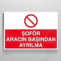 Şoför Aracın Başından Ayrılma Uyarı Levhası 60x90cm