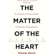 The Matter Of The Heart: A History Of The Heart İn Eleven Operations
