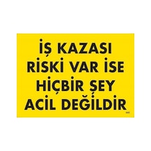 İş Kazası Riski Var İse Hiçbir Şey Acil Değildir Uyarı Levhası 25x35 Kod:445 - Elwm-286632
