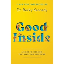 Good Inside A Guide To Becoming The Parent You Want To Be