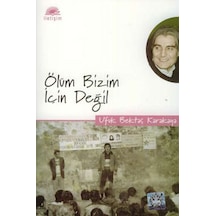 Ölüm Bizim İçin Değil - Ufuk Bektaş Karakaya - İletişim Yayınları