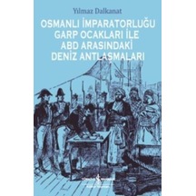 Osmanlı İmparatorluğu Garp Ocakları ile ABD Arasındaki Deniz Antlaşmaları - Yılmaz Dalkanat - İş Bankası Kültür Yayınları