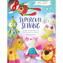 Melly & Me: Supercute Sewing: 20 Easy Sewing Patterns For Soft Toys And Accessories