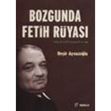 Bozgunda Fetih Rüyası:Yahya Kemal Beyatlı / Beşir Ayvazoğlu