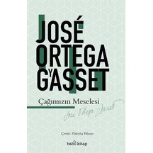 Çağımızın Meselesi - Jose Ortega Y Gasset - Babil Kitap