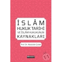 İslam Hukuk Tarihi ve İslam Hukukunun Kaynakları  - Abdullah Çolak  - Hikmetevi Yayınları