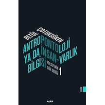 Antropontoloji Ya Da İnsan Varlık Bilgisi - Felsefenin Gör Dediği 1 - Betül Çotuksöken - Alfa Yayıncılık