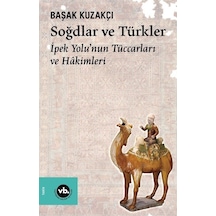 Soğdlar ve Türkler - İpek Yolu'nun Tüccarları ve Hakimleri - Başak Kuzakçı - VakıfBank Kültür Yayınları