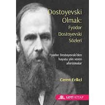 Dostoyevski Olmak: Fyodor Dostoyevski Sözleri - Ceren Erikci - Loti Kitap