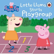 Peppa Pig: Lotte Llama Starts Playgroup - Peppa Pig - Penguin Random House Children's UK