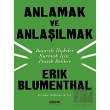 Anlamak ve Anlaşılmak-Başarılı İlişkiler Kurmak İçin Pratik Rehber - Erik Blumenthal - Totem