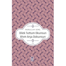 Dilek Tuttum Okunsun Ahım Arşa Dokunsun - Nurullah Genç - Timaş Yayınları