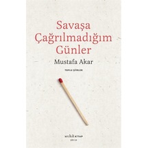 Savaşa Çağrılmadığım Günler - Toplu Şiirler - Mustafa Akar - Muhit Kitap