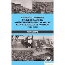 Cumhuriyet Döneminde Güneydoğu Anadolu Gaziantep-Mardin-Urfa'ya Yapılan Kamu Harcamaları ve Yatırıml - Ferit Yücebaşı - Hiperlink