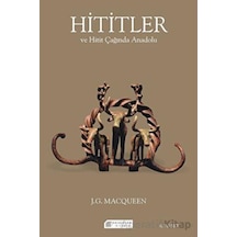 Hititler ve Hitit Çağında Anadolu - J. G. Macqueen - Akılçelen Kitaplar