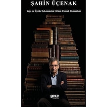 Yapı ve İçerik Bakımından Orhan Pamuk Romanları - Şahin Üçenak - Gece Kitaplığı