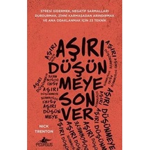 Aşırı Düşünmeye Son Ver: Stresi Gidermek, Negatif Sarmalları Durdurmak, Zihni Karmaşadan Arındırmak Ve Ana Odaklanmak İçin 23 Teknik