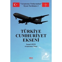 Türkiye Cumhuriyet Ekseni - Araştırma Notlarımdan Siyasi Tarihimiz 3 - İsmail Yiğit - Gece Kitaplığı