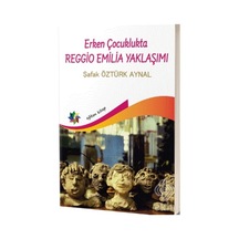 Erken Çocuklukta Reggio Emilia Yaklaşımı - Şafak Öztürk Aynal - Eğiten Kitap