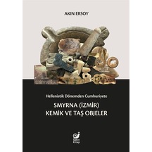 Hellenistik Dönemden Cumhuriyete Smyrna (İzmir) Kemik ve Taş Objeler - Akın Ersoy - Sakin Kitap