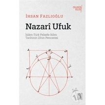 Nazari Ufuk: İslam - Türk Felsefe - Bilim Tarihinin Zihin Penceresi - İhsan Fazlıoğlu - Ketebe