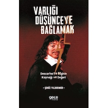 Varlığı Düşünceye Bağlamak Descartesta Bilginin Kaynağı ve Değeri - Şeniz Yıldırımer - Gece Kitaplığı