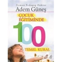 Çocuk Eğitiminde 100 Temel Kural / Pedagog Adem Güneş