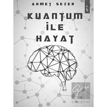 Kuantum ile Hayat - Ahmet Sezer - İkinci Adam Yayınları