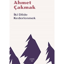 İki Dilde Kederlenmek - Ahmet Çakmak - Everest Yayınları