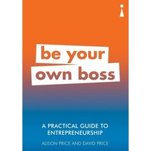 A Practical Guide To Entrepreneurship: Be Your Own Boss