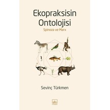 Ekopraksisin Ontolojisi: Spinoza ve Marx - Sevinç Türkmen - İthaki Yayınları
