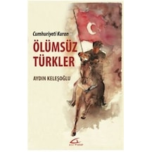 Ölümsüz Türkler - Cumhuriyeti Kuran - Aydın Keleşoğlu - Asi Kitap