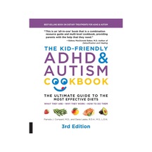 The Kid-friendly Adhd & Autism Cookbook, 3rd Edition: The Ultimate Guide To The Most Effective Diets -- What They Are - Why They Work - How To Do Them