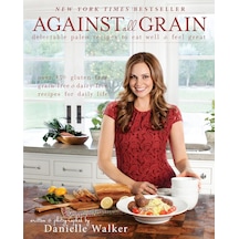 Against All Grain: Delectable Paleo Recipes To Eat Well And Feel Great: Volume 1
