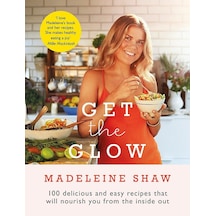 Get The Glow: Delicious And Easy Recipes That Will Nourish You From The Inside Out