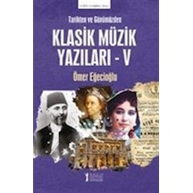 Tarihten Ve Günümüzden Klasik Müzik Yazıları V / Ömer Eğecioğlu