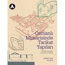 Osmanlı Mimarisinde Tarikat Yapıları: Tekkeler Zaviyeler ve Fütüvvet Yapıları - Ahmet Işık Doğan - Ketebe