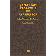 Şamanizm Tasavvuf ve Ayahuasca - Yusuf Reha Alp - Altıkırkbeş Basın Yayın