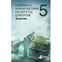 Edebiyatla Ahmaklaştırma Felsefeyle Çökertme 5. Cilt - Taylan Kara - Bulut Yayınları