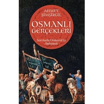 Osmanlı Gerçekleri - Sorularla Osmanlı'yı Anlamak - Ahmet Şimşirgil - Timaş Yayınları