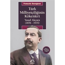 Türk Milliyetçiliğinin Kökenleri: Yusuf Akçura (1876 - 1935) - François Georgeon - İletişim Yayınları