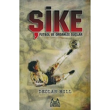 Şike - Futbol ve Organize Suçlar - Declan Hill - Arkadaş Yayıncılık