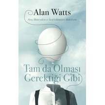 Tam da Olması Gerektiği Gibi - Para Materyalizm ve Tarif Edilemeyen Akıllı Evren - Alan Watts - Butik