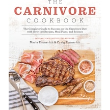 The Carnivore Cookbook: The Complete Guide To Success On The Carnivore Diet With Over 100 Recipes, Meal Plans, And Science